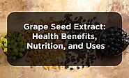 Grape Seed Extract: Health Benefits, Nutrition, and Uses