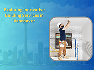 Exploring Innovative Building Services in Vancouver