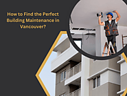 How to Find the Perfect Building Maintenance in Vancouver?