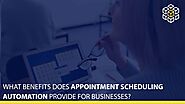What Benefits Does Appointment Scheduling Automation Provide for Businesses