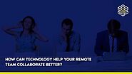 How Can Technology Help Your Remote Team Collaborate Better?  - WorkHub | AI Powered Knowledge Management and smart work