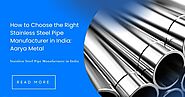 How to Choose the Right Stainless Steel Pipe Manufacturer in India: Aarya Metal