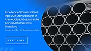 Excellence Stainless Steel Pipe 202 Manufacturer in Ahmedabad Gujarat India : Aarya Metal Sets the Standard