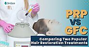 PRP vs GFC: Comparing Two Popular Hair Restoration Treatments