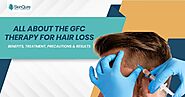 All About the GFC Therapy for Hair Loss - Benefits, Treatment, Precautions, & Results