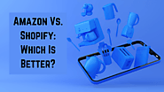 Amazon Vs Shopify: Which Is Better? - Shopify Development Company