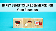 10 Key Benefits Of Ecommerce For Your Business