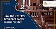 How The Best Car Accident Lawyer Can Secure Your Future