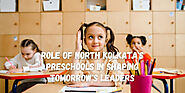 Role of North Kolkata's Preschools in Shaping Tomorrow's Leaders