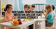 Nurturing Healthy Habits: Nutrition Tips for Play School Students