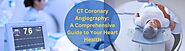 CT Coronary Angiography: A Comprehensive Guide to Your Heart Health