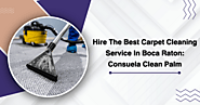Hire The Best Carpet Cleaning Service In Boca Raton: Consuela Clean Palm