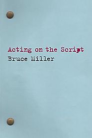 Acting on the script / Bruce Miller.