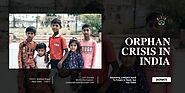Addressing the Orphan Crisis in India: Challenges, Causes, and Hope for a Better Future