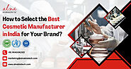 How to Select the Best Cosmetic Manufacturer in India for Your Brand?