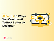 AI For Ux: 5 Ways You Can Use AI To Be A Better UX Designer