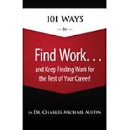 101 Ways to Find Work and Keep Finding Work for the Rest of Your Career