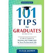 101 Tips for Graduates: a Code of Conduct for Success and Happiness in Your Professional Life