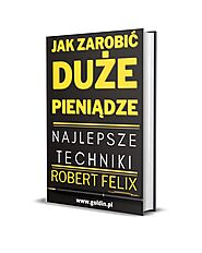 Jak zarobić duże pieniądze - Robert Felix - Prestiżowe wydawnictwo Chrisa Goldina