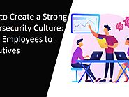 How to Create a Strong Cybersecurity Culture From Employees to Executives | gulam moin | NewsBreak Original
