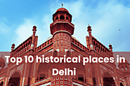 Discover the Top 10 Historical Places in Delhi: A Comprehensive Guide