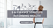 Smart Money Moves: 5 AI Finance Startups Reforming Wealth