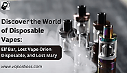 Discover the World of Disposable Vapes: Elf Bar, Lost Vape Orion Disposable, and Lost Mary