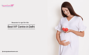 Reasons to opt for the best IVF Centre/Hospital in Delhi, India