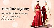 Versatile Styling Ideas for Ethnic Wear Across Various Occasions