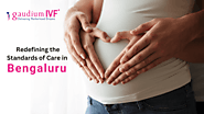 Gaudium IVF: Setting the standard for fertility care in Bangalore