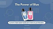 The Power of Blue: Elevate Your Scent Game with Men's Blue Perfumes