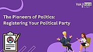 The Pioneers of Politics: Registering Your Political Party
