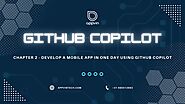 Develop a Mobile App in One Day using GitHub Copilot 