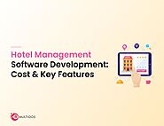 Hotel Management Software Development Cost and Features: A Comprehensive Guide