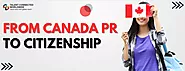 From Canada PR to Citizenship: How to become Canadian Citizen?