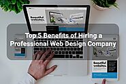 Top 5 Benefits Of Hiring A Professional Web Design Company