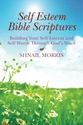 Self Esteem Bible Scriptures: Building Your Self Esteem and Self Worth Through Gods Word: Shnail Morris: 978149421228...