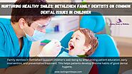 Nurturing Healthy Smiles: Bethlehem Family Dentists on Common Dental Issues in Children