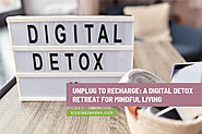 Unplug to Recharge: A Digital Detox Retreat for Mindful Living - Nicole’s Zen Den