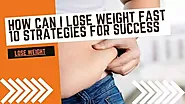 How to Lose Weight Fast: 10 Proven Strategies for Quick Results