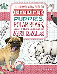 The Ultimate Girls' Guide to Drawing: Puppies, Polar Bears, and Other Adorable Animals