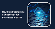 How Cloud Computing Can Benefit Your Businesses in 2023? - Sygitech