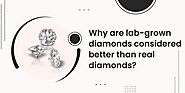 Why Are Lab-grown Diamonds Considered Better Than Real Diamonds?