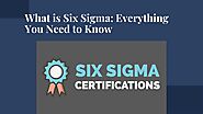 What is Six Sigma: Everything You Need to Know