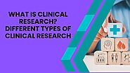 What is Clinical Research? Different Types of Clinical Research