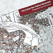 The Syrian Non-Violent Movement: Perspectives from the Ground