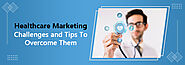 Healthcare Marketing Challenges and Tips to Overcome Them