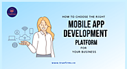 How to Choose the Right Mobile App Development Platform for Your Business