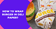 How To Wrap A Burger In Deli Paper? | Step By Step