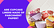 Are Cupcake Liners Made Of Parchment Paper? Deli Paper Pros